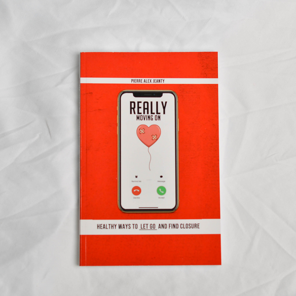 Really Moving On: Healthy Ways To Let Go & Find Closure