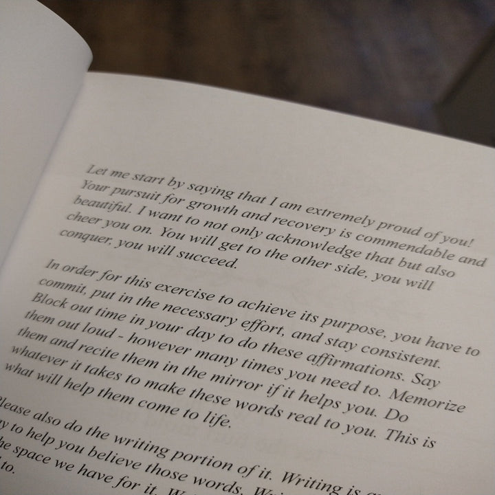 Book intro: Let me start by saying that I am extremely proud of you! Your pursuit for growth and recovery is commendable and beautiful.  I want to not only acknowledge that but also cheer you on. You will get to the other side, you will conquer, you will succeed.